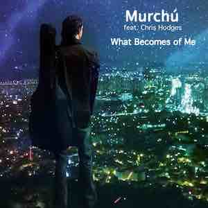 Murchú Ft Chris Hodges - What Becomes Of Me.jpeg